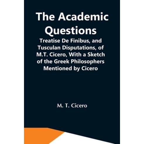 (영문도서) The Academic Questions; Treatise De Finibus And Tusculan Disputations Of M.T. Cicero With ... Paperback, Alpha Edition, English, 9789354590528