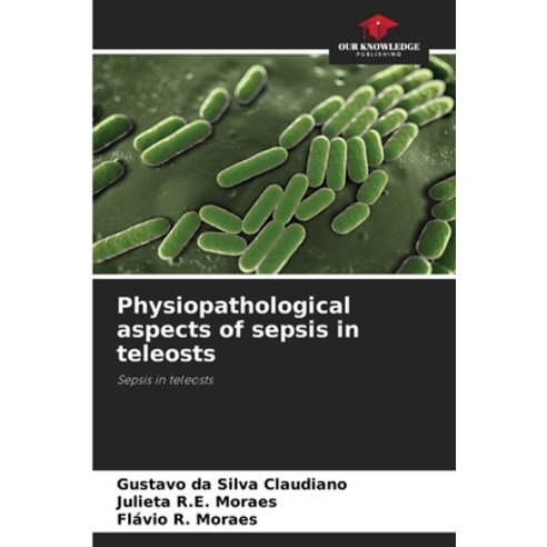 (영문도서) Physiopathological aspects of sepsis in teleosts Paperback, Our Knowledge Publishing, English, 9786205948125