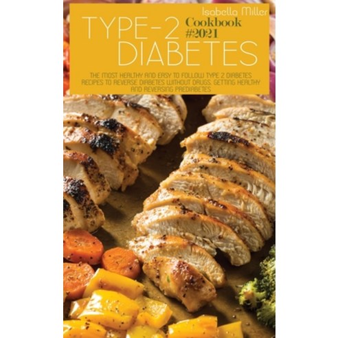 (영문도서) Type 2 Diabetes Cookbook #2021: The Most Healthy And Easy To Follow Type 2 Diabetes Recipes T... Hardcover, Isabella Miller, English, 9781802225020