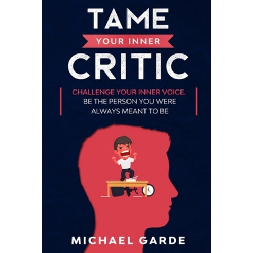 Tame Your Inner Critic: Challenge Your Inner Voice. Be The Person You Were Always Meant To Be. Paperback, Independently Published, English, 9798564894746