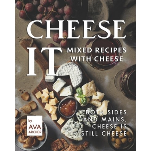 Cheese It - Mixed Recipes with Cheese: Both Sides and Mains Cheese Is still Cheese Paperback, Independently Published