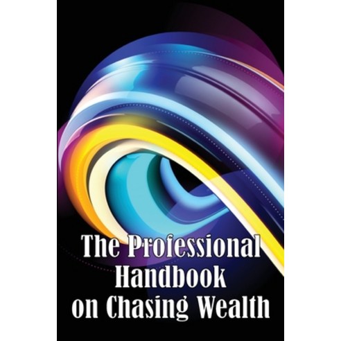(영문도서) The Professional Handbook on Chasing Wealth: What You Must Understand When Seeking Wealth Paperback, Rasmus Cristensen, English, 9783986085995