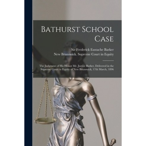(영문도서) Bathurst School Case [microform]: the Judgment of His Honor Mr. Justice Barker Delivered in ... Paperback, Legare Street Press, English, 9781015141544