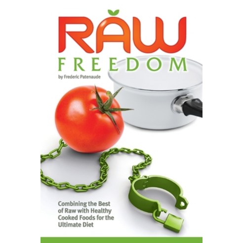 (영문도서) Raw Freedom: Combining the Best of Raw with Healthy Cooked Foods for the Ultimate Diet Paperback, Createspace Independent Pub..., English, 9781484043226