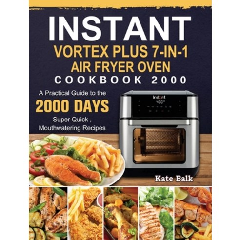 (영문도서) Instant Vortex Plus 7-in-1 Air Fryer Oven Cookbook 2000: A Practical Guide to the 2000 Days S... Hardcover, Kate Balk, English, 9781803207124