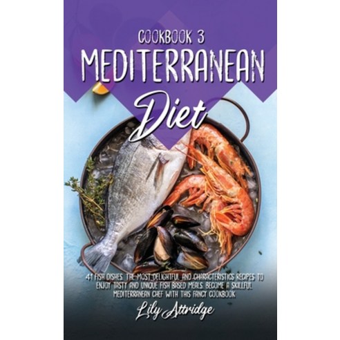 Mediterranean diet cookbook 3: 41 Fish dishes. The most delightful and characteristics recipes to en... Hardcover, Phormictopus Ltd, English, 9781914412059