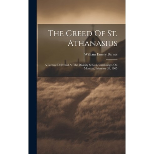 (영문도서) The Creed Of St. Athanasius: A Lecture Delivered At The Divinity School Cambridge On Monday... Hardcover, Legare Street Press, English, 9781020421297