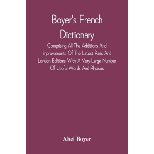 Boyer''S French Dictionary: Comprising All The Additions And Improvements Of The Latest Paris And Lon... Paperback, Alpha Edition, English, 9789354542381