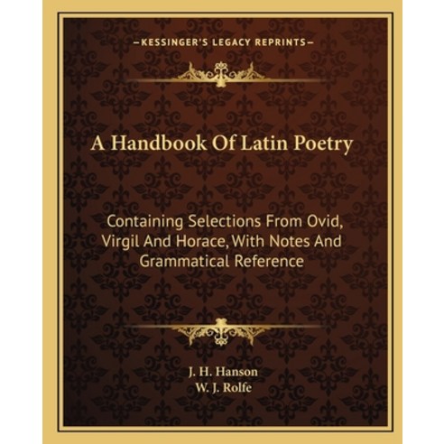 (영문도서) A Handbook Of Latin Poetry: Containing Selections From Ovid Virgil And Horace ... Paperback, Kessinger Publishing, English, 9781163252901