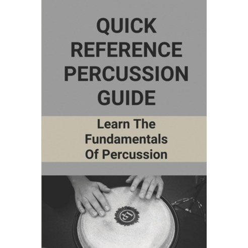 (영문도서) Quick Reference Percussion Guide: Learn The Fundamentals Of Percussion: Percussion Instrument... Paperback, Independently Published, English, 9798518488397
