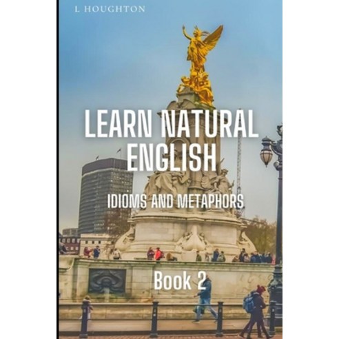 (영문도서) Learn Natural English Idioms and Metaphors: Book 2 Paperback, Independently Published