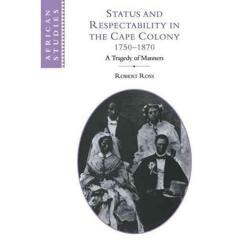 "Status and Respectability in the Cape Colony 1750 1870":A Tragedy of Manners, Cambridge University Press