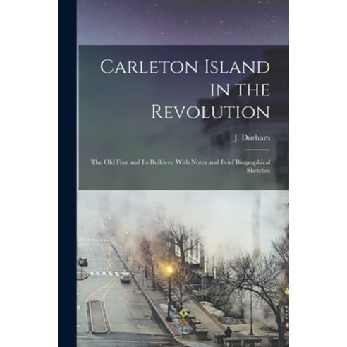 (영문도서) Carleton Island in the Revolution: The old Fort and its Builders: With Notes and Brief Biogra... Paperback, Legare Street Press, English, 9781016134767