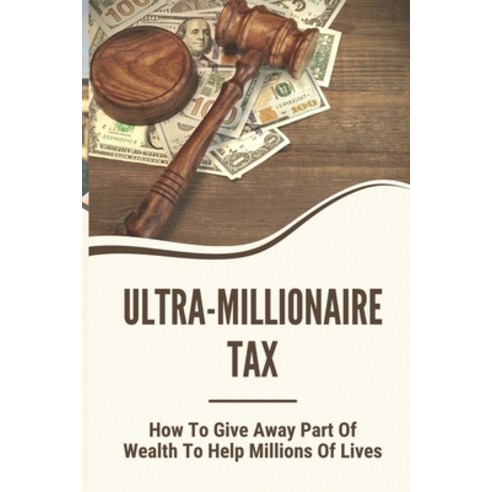 (영문도서) Ultra-Millionaire Tax: How To Give Away Part Of Wealth To Help Millions Of Lives: Ultra-Milli... Paperback, Independently Published, English, 9798543737545