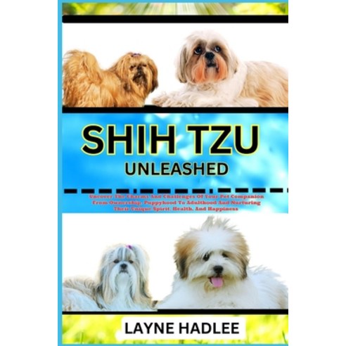 (영문도서) Shih Tzu Unleashed: Uncover The Charms And Challenges Of Your Pet Companion From Ownership P... Paperback, Independently Published, English, 9798868151279