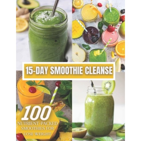 15-DAY Smoothie Cleanse: 100 Nutrient-packed Smoothies For Lose Weight Paperback, Independently Published, English, 9798732045314