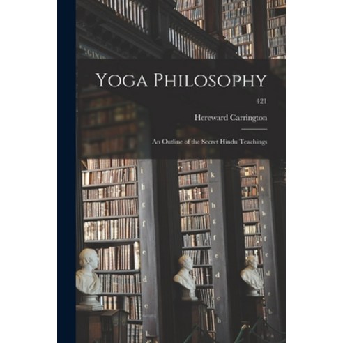 (영문도서) Yoga Philosophy; an Outline of the Secret Hindu Teachings; 421 Paperback, Legare Street Press, English, 9781014372185