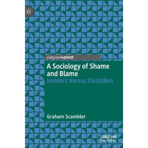 (영문도서) A Sociology of Shame and Blame: Insiders Versus Outsiders Hardcover, Palgrave Pivot, English, 9783030231422