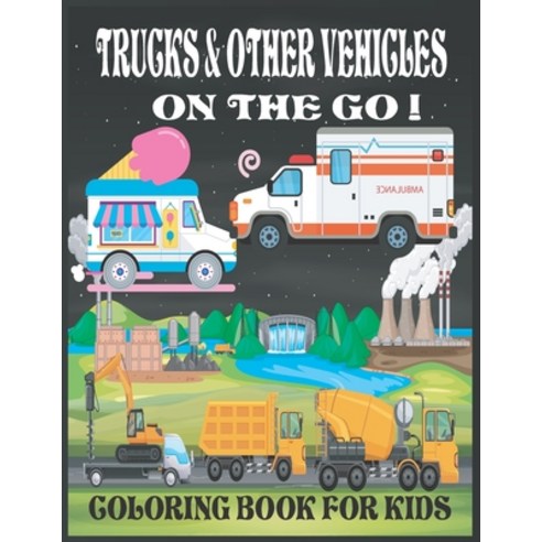 Trucks & Other Vehicles On The Go! Coloring Book for Kids: Trucks on the Go! Kids Coloring Book Edu... Paperback, Independently Published, English, 9798561126581
