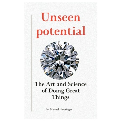(영문도서) Unseen potential: The Art and Science of Doing Great Things Paperback, Independently Published, English, 9798860535732