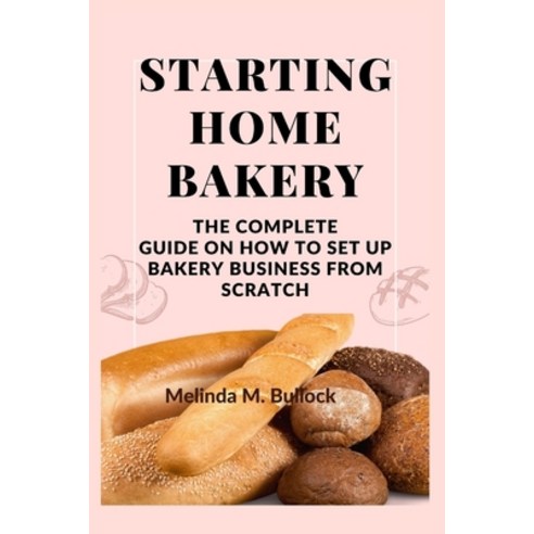 (영문도서) Starting Home Bakery: The Complete Guide On How To Set Up Bakery Business From Scratch Paperback, Independently Published, English, 9798848416404