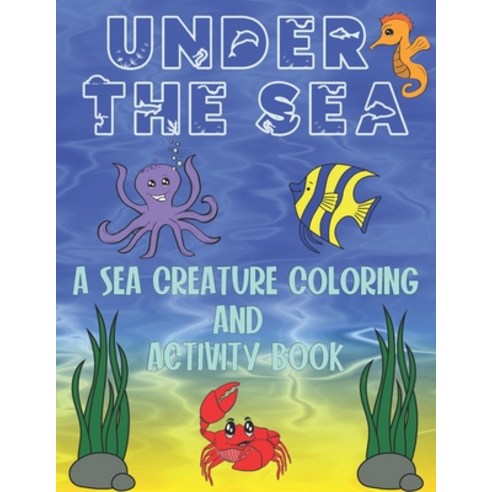 Under The Sea: A Sea Creature Coloring and Activity Book For Kids Paperback, Independently Published