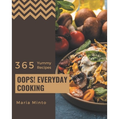 Oops! 365 Yummy Everyday Cooking Recipes: Yummy Everyday Cooking Cookbook - Your Best Friend Forever Paperback, Independently Published