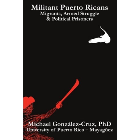 Militant Puerto Ricans: Migrants Armed Struggle & Political Prisoners Paperback, Independently Published