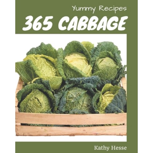 365 Yummy Cabbage Recipes: Unlocking Appetizing Recipes in The Best Yummy Cabbage Cookbook! Paperback, Independently Published