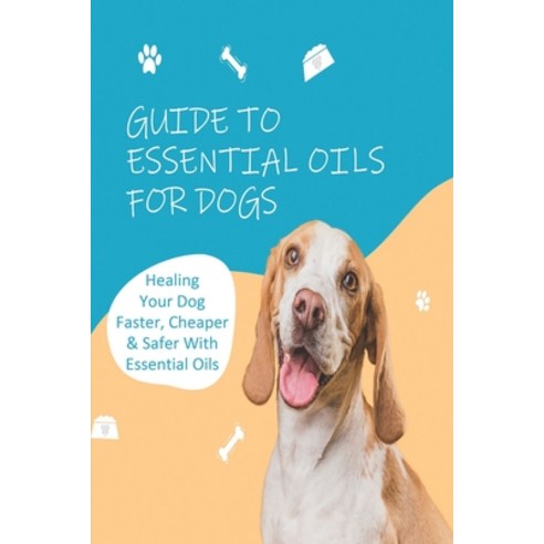 Guide To Essential Oils For Dogs: Healing Your Dog Faster Cheaper & Safer With Essential Oils: Esse... Paperback, Independently Published, English, 9798706805098