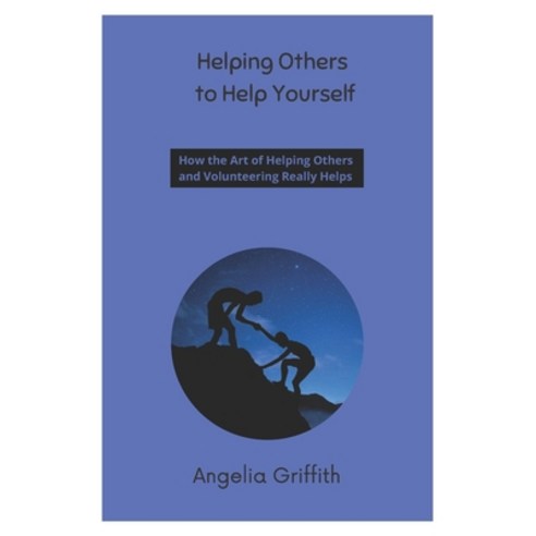 Helping Others to Help Yourself: How the Art of Helping Others and Volunteering Really Helps Paperback, Independently Published, English, 9798599653103