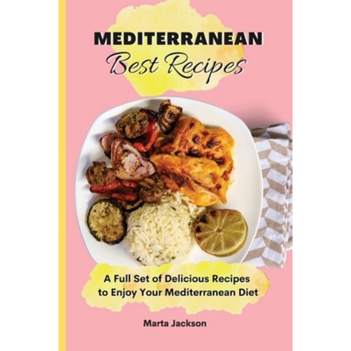 (영문도서) Mediterranean Best Recipes: A Full Set of Delicious Recipes to Enjoy Your Mediterranean Diet Paperback, Marta Jackson, English, 9781802698718