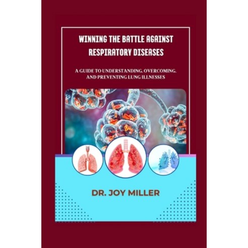 (영문도서) Winning the Battle Against Respiratory Diseases: A Guide to Understanding Overcoming and Pr... Paperback, Independently Published, English, 9798872855460