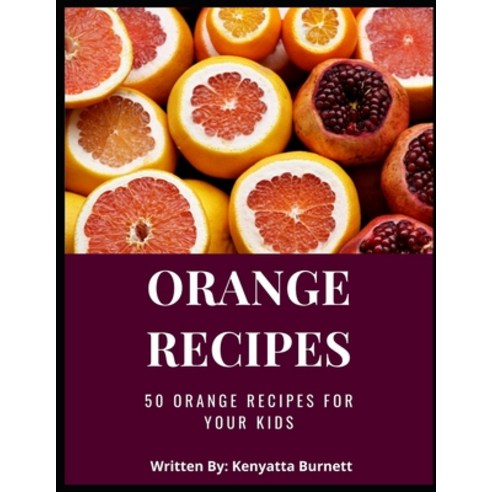 Orange Recipes: 50 Orange Recipes for Your Kids Paperback, Independently Published, English, 9798711476092
