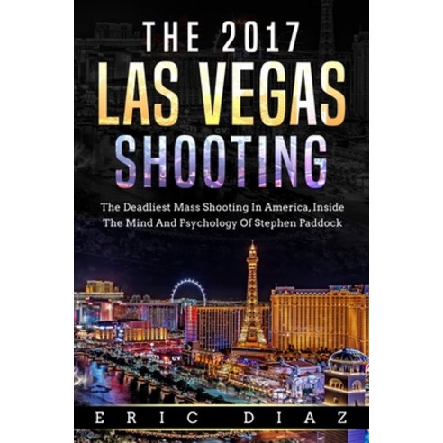 The 2017 Las Vegas Shooting: The Deadliest Mass Shooting In America Inside The Mind And Psychology ... Paperback, Independently Published