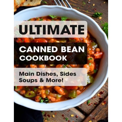 (영문도서) Ultimate Canned Bean Cookbook: Main Dishes Sides Soups & More! Paperback, Independently Published, English, 9798509736940