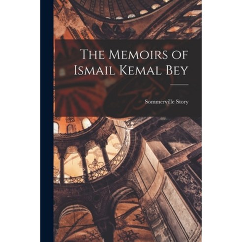 (영문도서) The Memoirs of Ismail Kemal Bey Paperback, Legare Street Press, English, 9781015801011