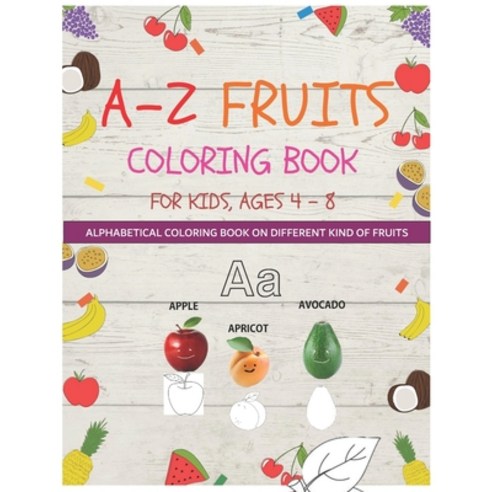 (영문도서) A - Z Fruits Coloring Book for Kids Age 4 - 8: Alphabetical Coloring Book on different kind of fruits Paperback, Independently Published