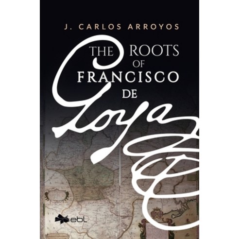 (영문도서) The Roots of Francisco de Goya Paperback, Ebl Books, English, 9781524318154