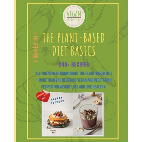 (영문도서) The Plant-Based Diet Basics: 2 Books in 1: COOKBOOK+DIET ED: All You Need to Know About the P... Paperback, English, 9781802856422