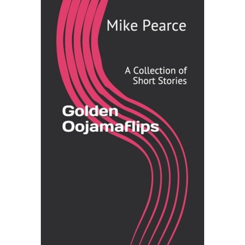 Golden Oojamaflips: A Collection of Short Stories Paperback, Independently Published, English, 9798574933732