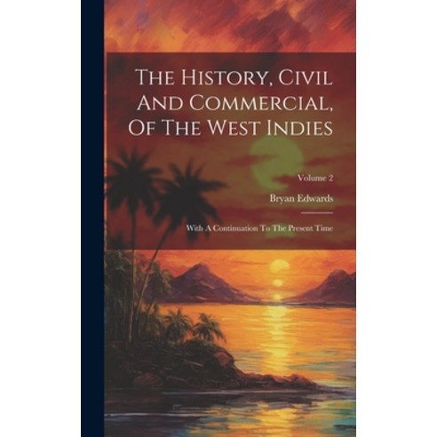 (영문도서) The History Civil And Commercial Of The West Indies: With A Continuation To The Present Tim... Hardcover, Legare Street Press, English, 9781020420825