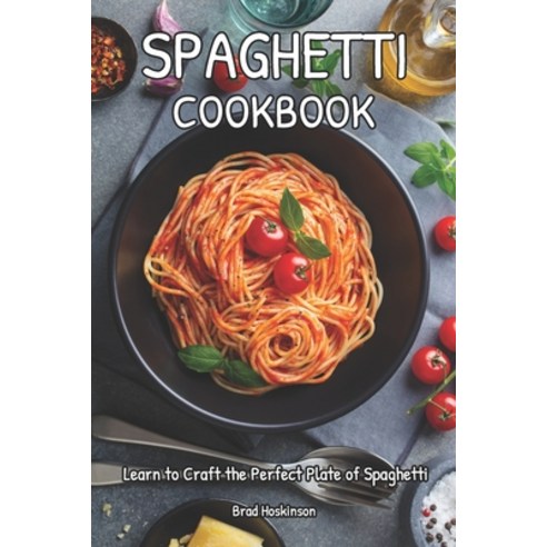 (영문도서) Spaghetti Cookbook: Learn to Craft the Perfect Plate of Spaghetti Paperback, Independently Published, English, 9798374165012