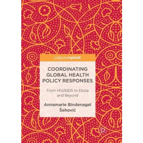 (영문도서) Coordinating Global Health Policy Responses: From Hiv/AIDS to Ebola and Beyond Paperback, Palgrave MacMillan, English, 9783319847955
