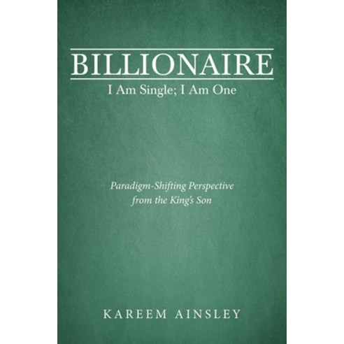 Billionaire I Am Single; I Am One: Paradigm-Shifting Perspective from the King''s Son Paperback, WestBow Press