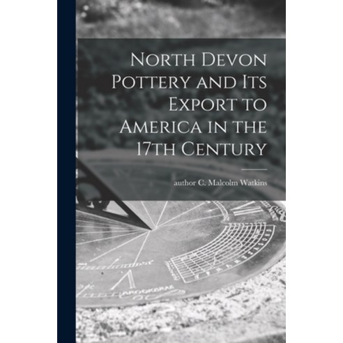 (영문도서) North Devon Pottery and Its Export to America in the 17th Century Paperback, Hassell Street Press, English, 9781014490056