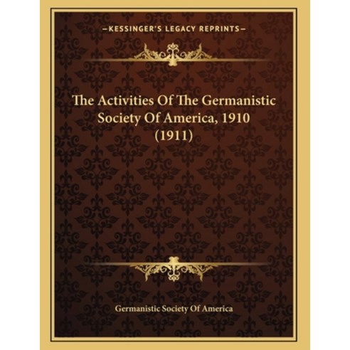 The Activities Of The Germanistic Society Of America 1910 (1911) Paperback, Kessinger Publishing, English, 9781165743032