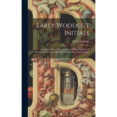(영문도서) Early Woodcut Initials: Containing Over Thirteen Hundred Reproductions of Ornamental Letters ... Hardcover, Legare Street Press, English, 9781022881938