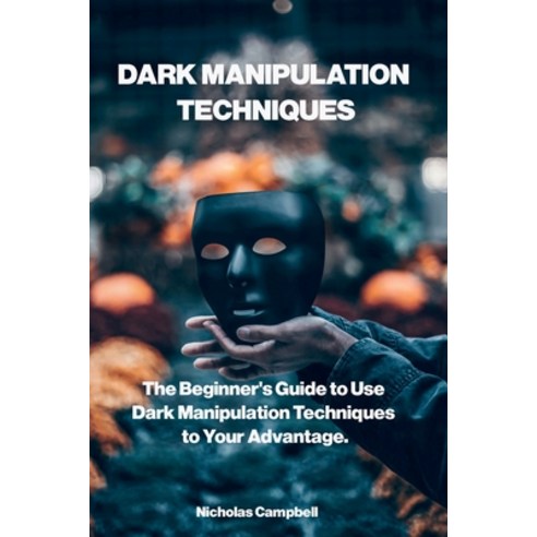 Dark Manipulation Techniques: The Beginner''s Guide to Use Dark Manipulation Techniques to Your Advan... Paperback, Charlie Creative Lab Ltd Pu..., English, 9781801579704