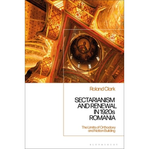 (영문도서) Sectarianism and Renewal in 1920s Romania: The Limits of Orthodoxy and Nation-Building Paperback, Bloomsbury Academic, English, 9781350197039